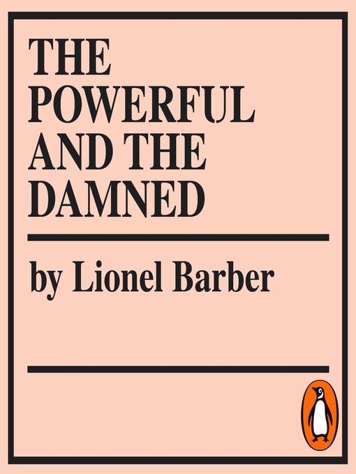 Title details for The Powerful and the Damned by Lionel Barber - Available